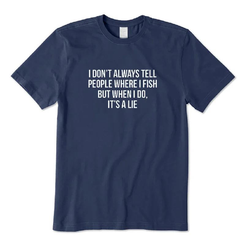 Don't Always Tell People Where I Fish T-Shirt Iron Safe Non-Iron Wrinkle Free
