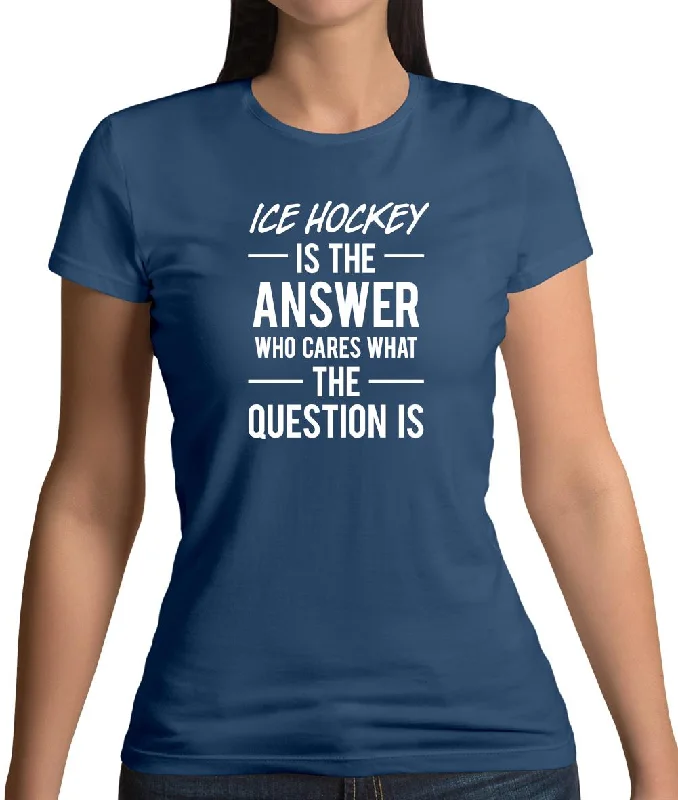 Ice Hockey Is The Answer Womens T-Shirt Fleece Nylon Spandex