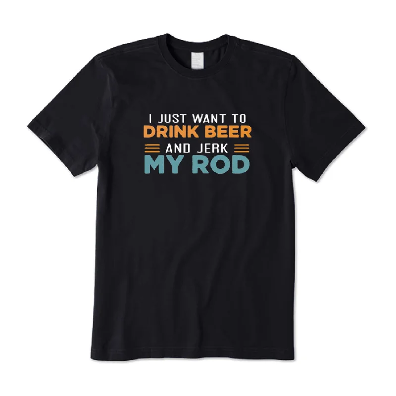 Just Want to Drink Beer and Jerk Rod T-Shirt Solid Color Striped Floral