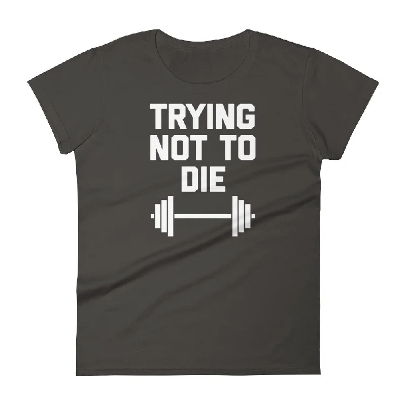 Trying Not To Die T-Shirt (Womens) Terry Blend Velvet Blend Canvas Blend